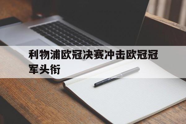 九游游戏中心官网在线-利物浦欧冠决赛冲击欧冠冠军头衔
