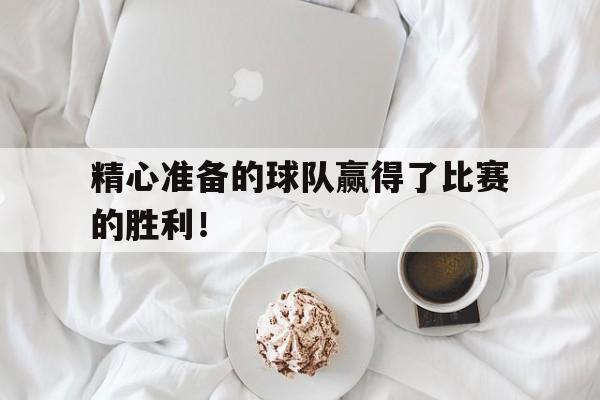 精心准备的球队赢得了比赛的胜利！