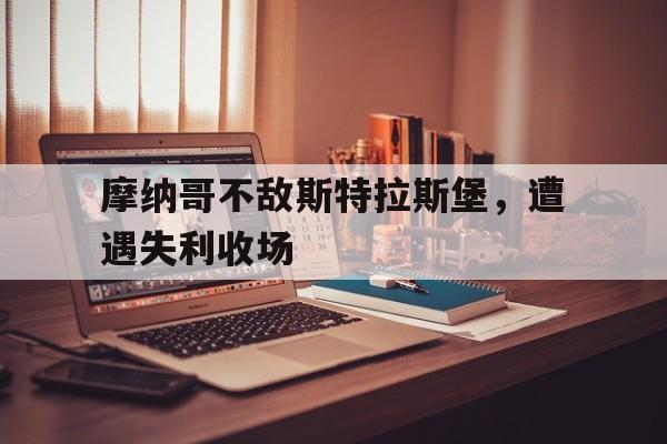 摩纳哥不敌斯特拉斯堡，遭遇失利收场