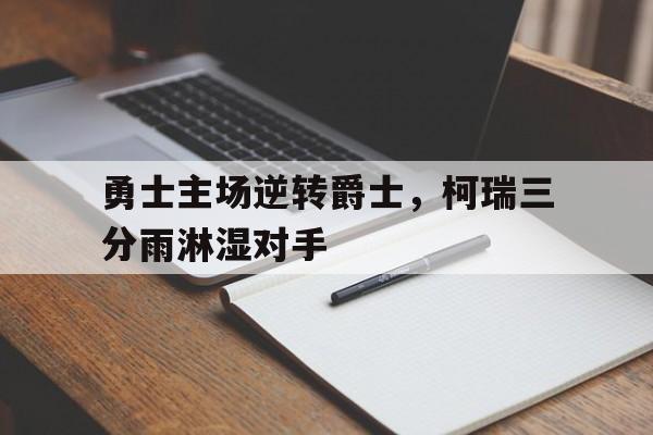 九游游戏中心官网在线-勇士主场逆转爵士，柯瑞三分雨淋湿对手