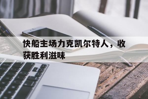 快船主场力克凯尔特人，收获胜利滋味